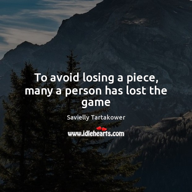 To avoid losing a piece, many a person has lost the game Savielly Tartakower Picture Quote