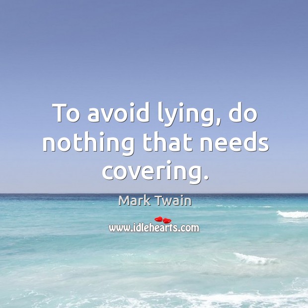 To avoid lying, do nothing that needs covering. Image