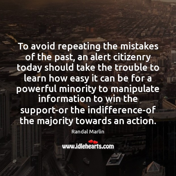 To avoid repeating the mistakes of the past, an alert citizenry today Randal Marlin Picture Quote