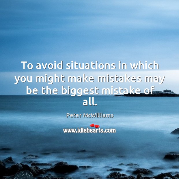 To avoid situations in which you might make mistakes may be the biggest mistake of all. Peter McWilliams Picture Quote