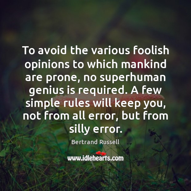 To avoid the various foolish opinions to which mankind are prone, no Bertrand Russell Picture Quote