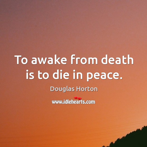 To awake from death is to die in peace. Douglas Horton Picture Quote