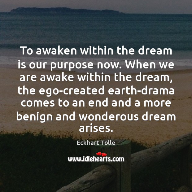 To awaken within the dream is our purpose now. When we are Eckhart Tolle Picture Quote