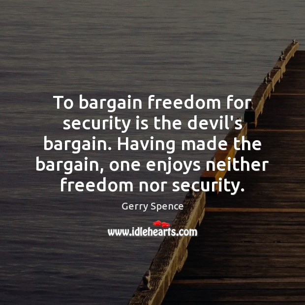 To bargain freedom for security is the devil’s bargain. Having made the Gerry Spence Picture Quote
