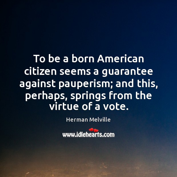 To be a born American citizen seems a guarantee against pauperism; and 