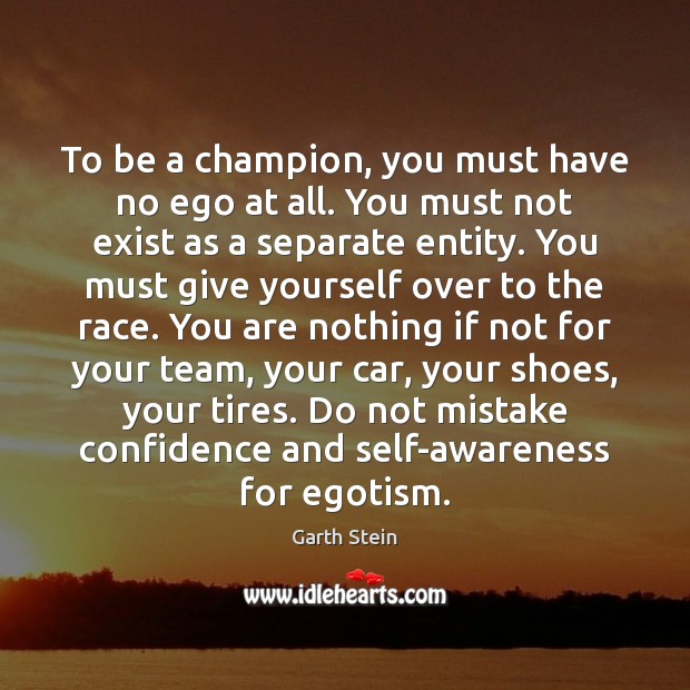 To be a champion, you must have no ego at all. You Garth Stein Picture Quote