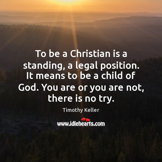 To be a Christian is a standing, a legal position. It means Image