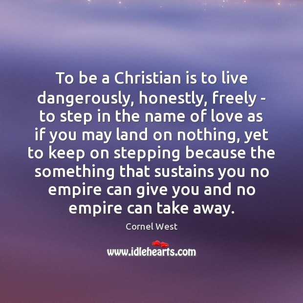 To be a Christian is to live dangerously, honestly, freely – to Cornel West Picture Quote