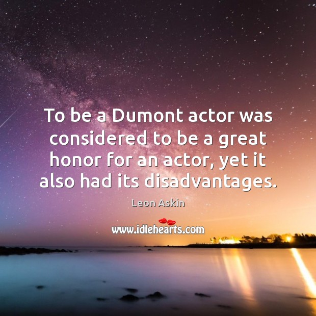 To be a Dumont actor was considered to be a great honor Leon Askin Picture Quote