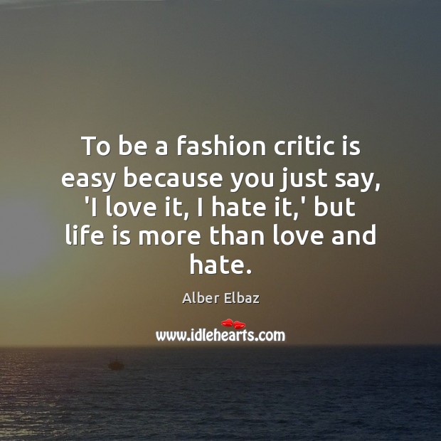 To be a fashion critic is easy because you just say, ‘I Love and Hate Quotes Image