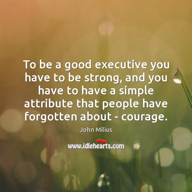 To be a good executive you have to be strong, and you John Milius Picture Quote