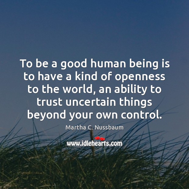 To be a good human being is to have a kind of Martha C. Nussbaum Picture Quote