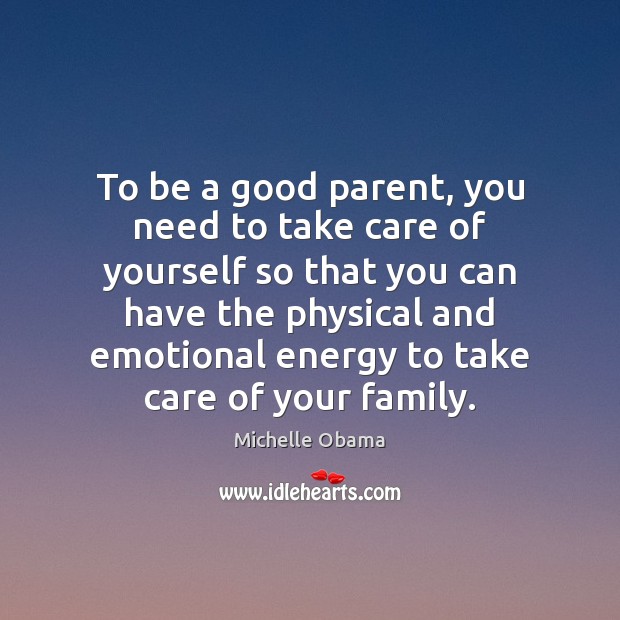 To be a good parent, you need to take care of yourself Michelle Obama Picture Quote