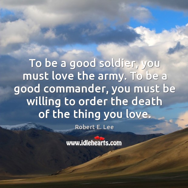 To be a good soldier, you must love the army. To be Image