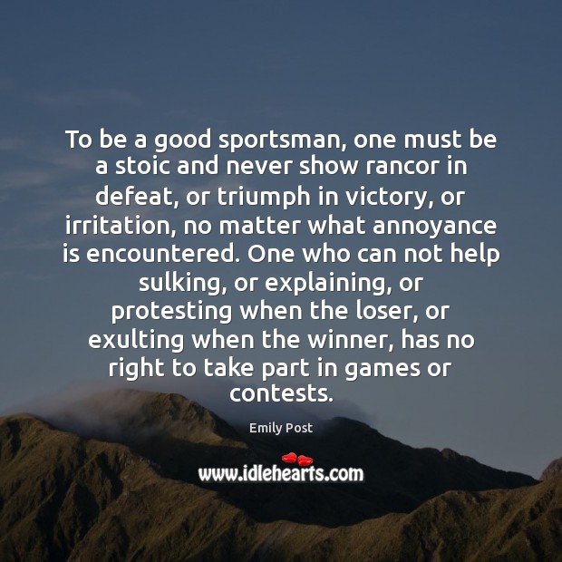 To be a good sportsman, one must be a stoic and never Emily Post Picture Quote