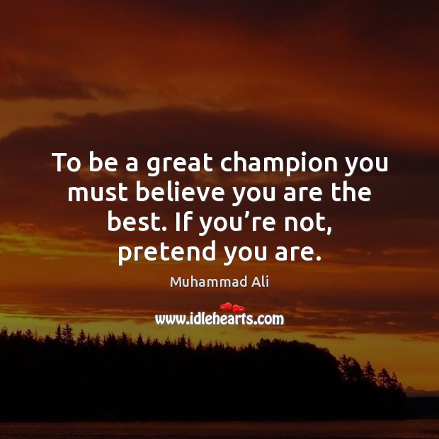 To be a great champion you must believe you are the best. Image