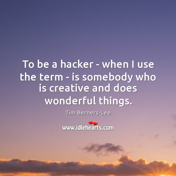 To be a hacker – when I use the term – is Tim Berners-Lee Picture Quote