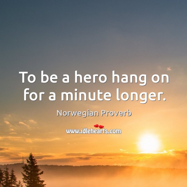 To be a hero hang on for a minute longer. Norwegian Proverbs Image