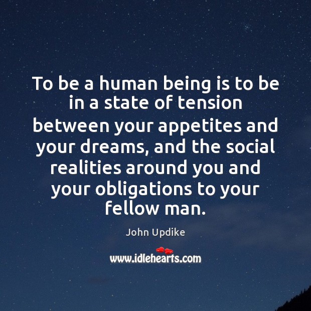 To be a human being is to be in a state of John Updike Picture Quote