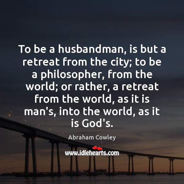 To be a husbandman, is but a retreat from the city; to Image