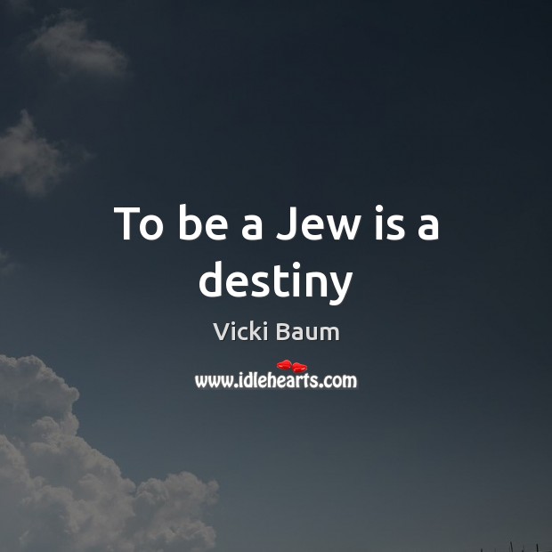 To be a Jew is a destiny Vicki Baum Picture Quote