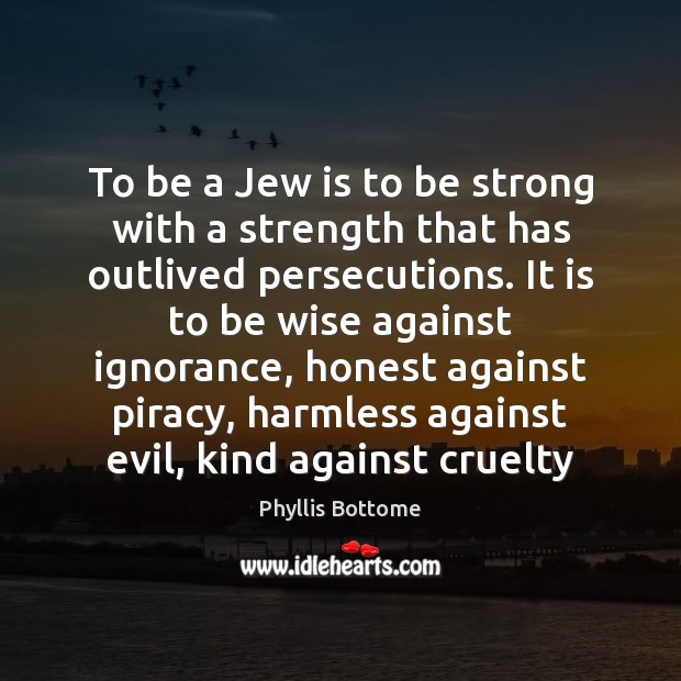 To be a Jew is to be strong with a strength that Strong Quotes Image