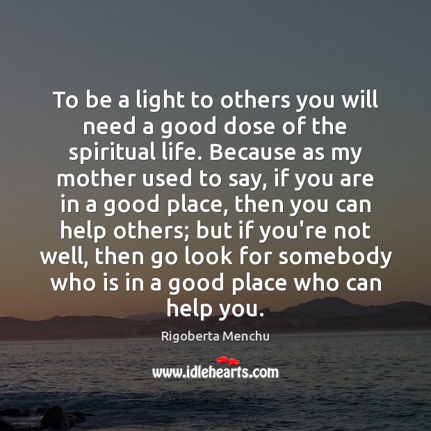To be a light to others you will need a good dose Rigoberta Menchu Picture Quote