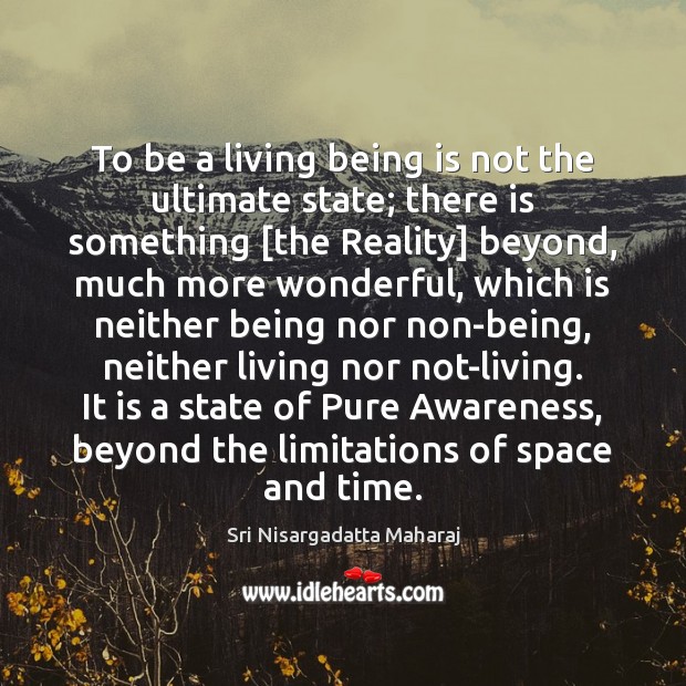 To be a living being is not the ultimate state; there is Sri Nisargadatta Maharaj Picture Quote