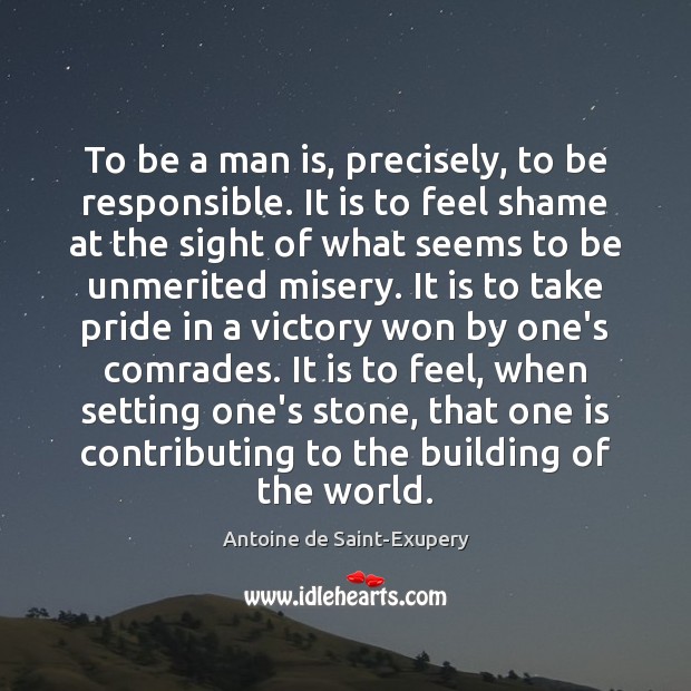 To be a man is, precisely, to be responsible. It is to Antoine de Saint-Exupery Picture Quote