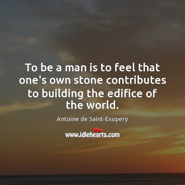 To be a man is to feel that one’s own stone contributes Antoine de Saint-Exupery Picture Quote