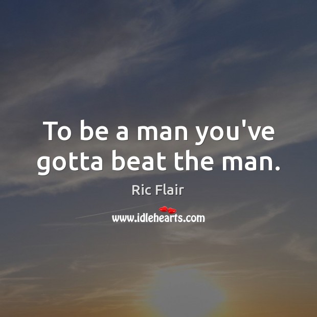 To be a man you’ve gotta beat the man. Image