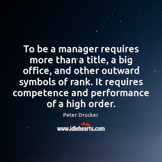 To be a manager requires more than a title, a big office, Peter Drucker Picture Quote