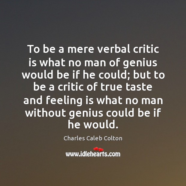 To be a mere verbal critic is what no man of genius Charles Caleb Colton Picture Quote