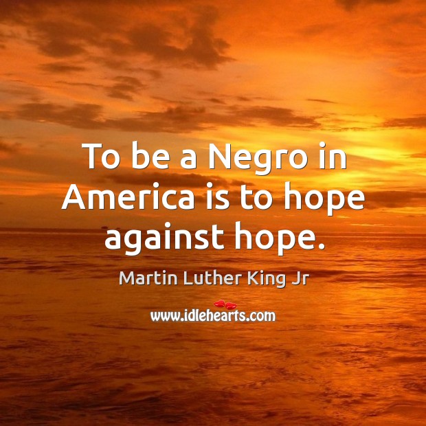 To be a negro in america is to hope against hope. Image