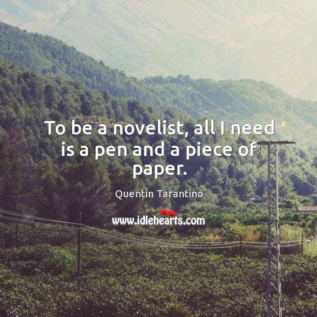 To be a novelist, all I need is a pen and a piece of paper. Quentin Tarantino Picture Quote
