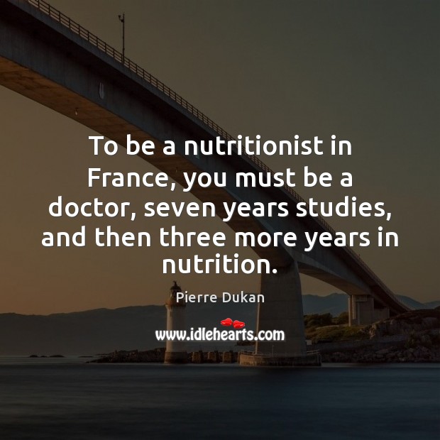 To be a nutritionist in France, you must be a doctor, seven Pierre Dukan Picture Quote