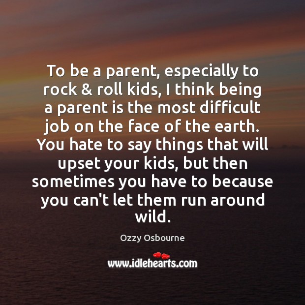 To be a parent, especially to rock & roll kids, I think being Ozzy Osbourne Picture Quote
