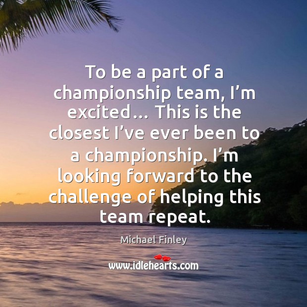 To be a part of a championship team, I’m excited… Michael Finley Picture Quote