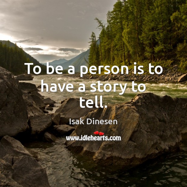 To be a person is to have a story to tell. Isak Dinesen Picture Quote