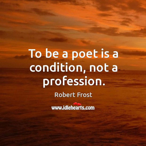 To be a poet is a condition, not a profession. Robert Frost Picture Quote
