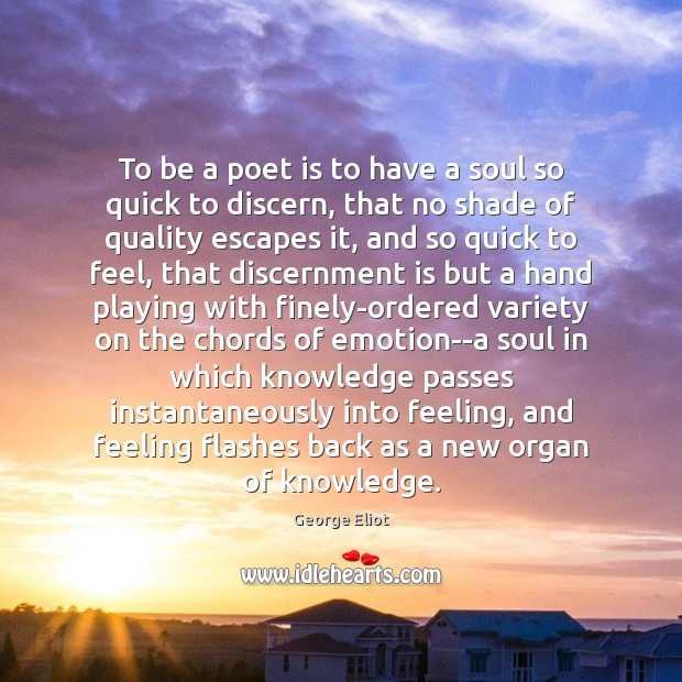 To be a poet is to have a soul so quick to 