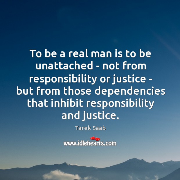 To be a real man is to be unattached – not from Tarek Saab Picture Quote