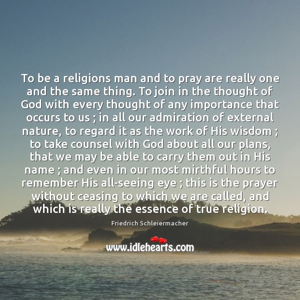 To be a religions man and to pray are really one and Nature Quotes Image