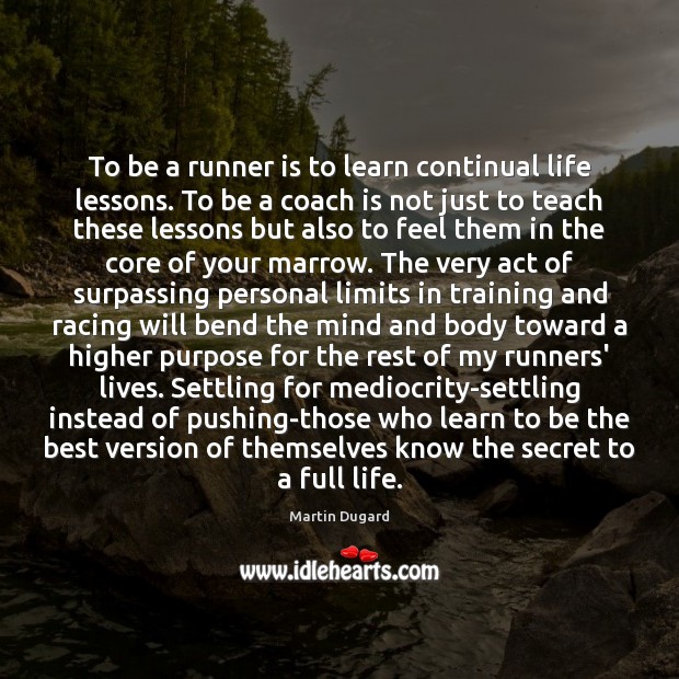 To be a runner is to learn continual life lessons. To be Martin Dugard Picture Quote