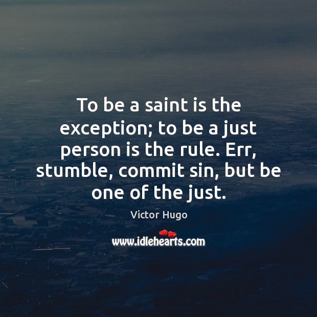 To be a saint is the exception; to be a just person Victor Hugo Picture Quote