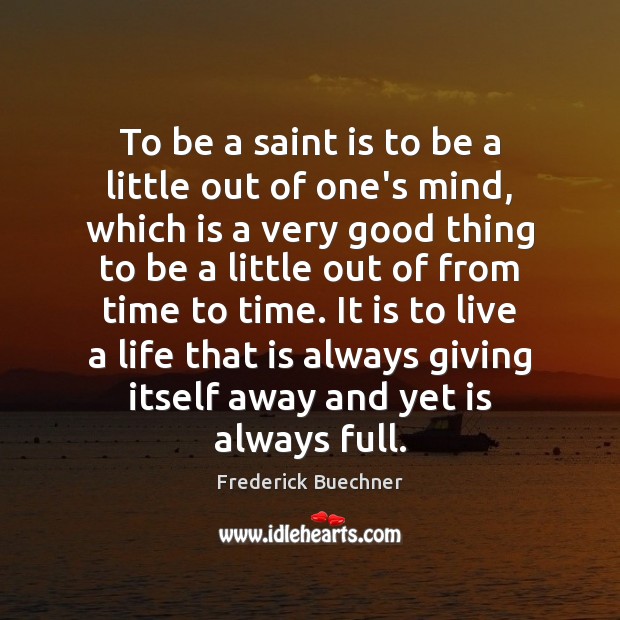 To be a saint is to be a little out of one’s Frederick Buechner Picture Quote