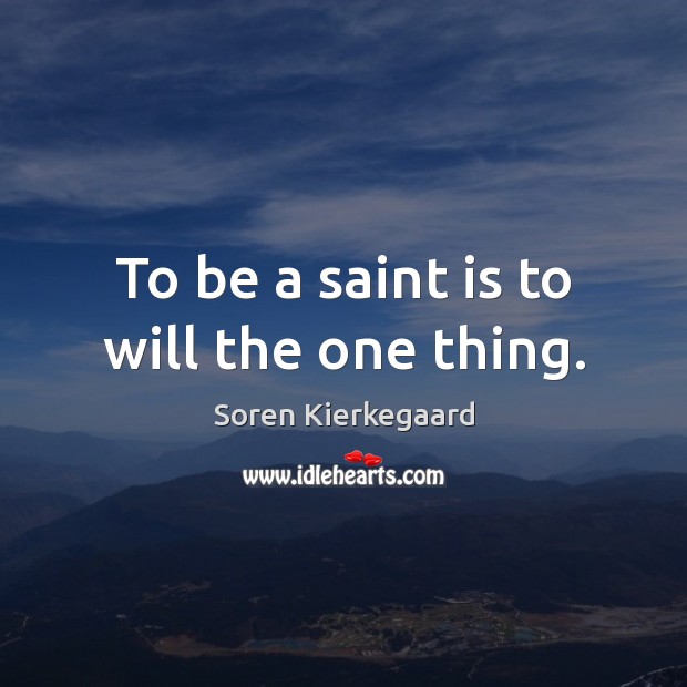 To be a saint is to will the one thing. Soren Kierkegaard Picture Quote