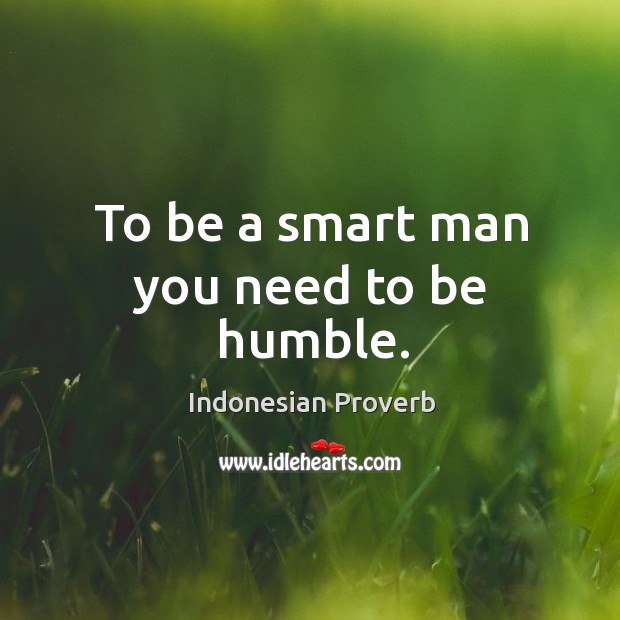 To be a smart man you need to be humble. Image