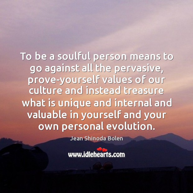 To be a soulful person means to go against all the pervasive, Jean Shinoda Bolen Picture Quote
