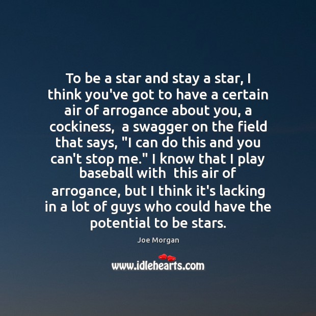To be a star and stay a star, I think you’ve got Joe Morgan Picture Quote
